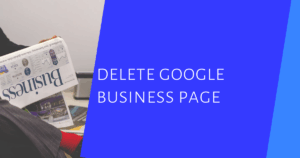 how to delete a google business page is in the title on the right and a newspaper on the left.